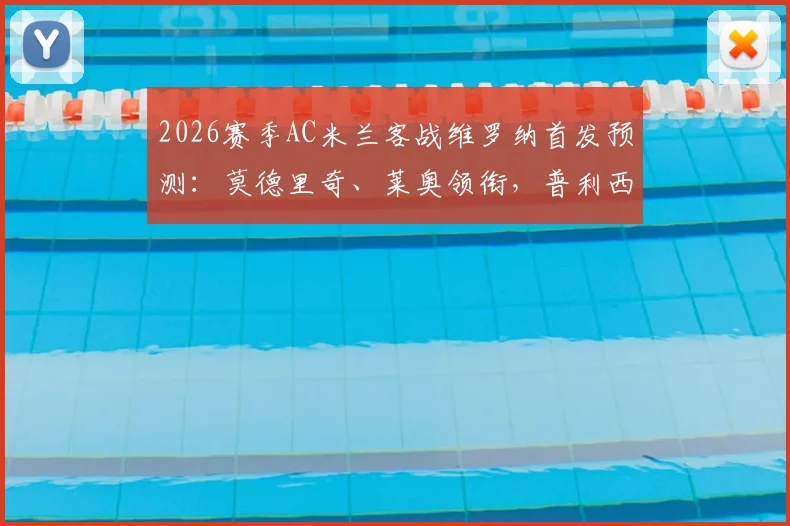 2026赛季AC米兰客战维罗纳首发预测:莫德里奇、莱奥领衔,普利西奇角色解析与关键战前瞻