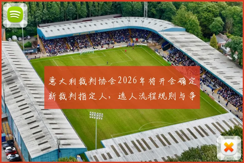 意大利裁判协会2026年将开会确定新裁判指定人，选人流程规则与争议全解析