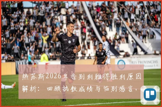 热苏斯2026年告别利雅得胜利原因解析：回顾执教成绩与临别感言，探讨新帅人选及未来去向